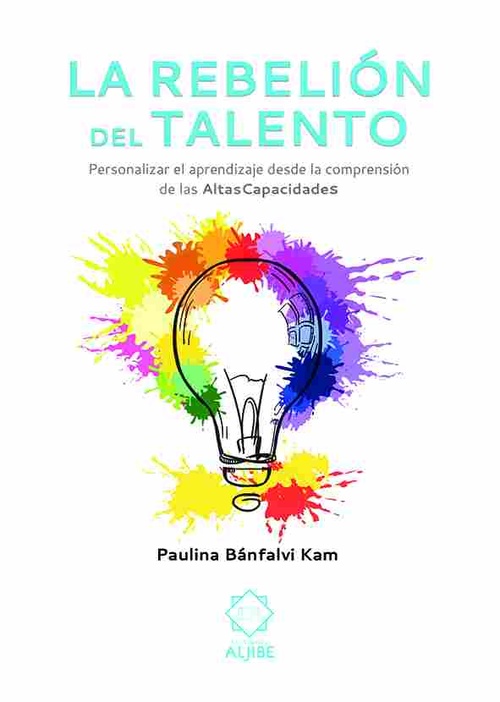 LA REBELIÓN DEL TALENTO. PERSONALIZAR EL APRENDIZAJE DEASDE LA COMPRENSIÓN DE LAS ALTAS CAPACIDADES
