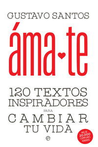 AMATE. 120 TEXTOS INSPIRADORES PARA CAMBIAR TU VIDA
