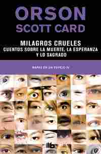 ILAGROS CRUELES  CUENTOS SOBRE LA MUERTE, LA ESPERANZA Y LO SAGRADO (MAPAS EN UN ESPEJO IV)