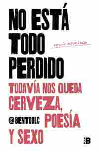 NO ESTA TODO PERDIDO. TODAVÍA NOS QUEDA CERVEZA, POESÍA Y SEXO (VERSIÓN AMPLIADA)