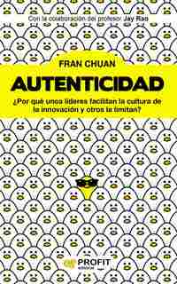 AUTENTICIDAD. ¿POR QUÉ UNOS LÍDERES FACILITAN LA CULTURA DE LA INNOVACIÓN Y OTROS LA LIMITAN?