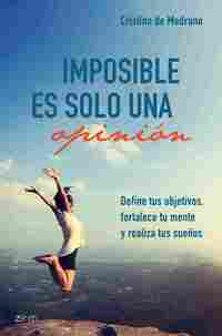 IMPOSIBLE ES SOLO UNA OPINIÓN. DEFINE TUS OBJETIVOS, FORTALECE TU MENTE Y REALIZA TUS SUEÑOS