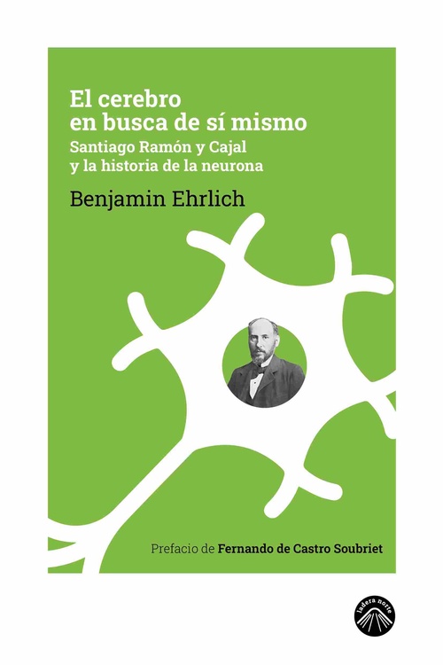 EL CEREBRO EN BUSCA DE SÍ MISMO. SANTIAGO RAMÓN Y CAJAL Y LA HISTORIA DE LA NEURONA
