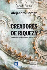 CREADORES DE RIQUEZA. EMPRENDEDORES QUE CAMBIARON
