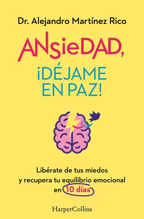 ANSIEDAD, ¡DÉJAME EN PAZ!. LIBÉRATE DE TUS MIEDOS Y RECUPERA TU EQUILIBRIO EMOCIONAL EN 10 DÍAS