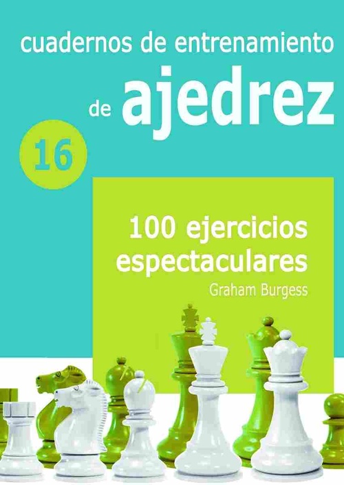 CUADERNOS DE ENTRENAMIENTO DE AJEDREZ 16. 100 EJERCICIOS ESPECTACULARES
