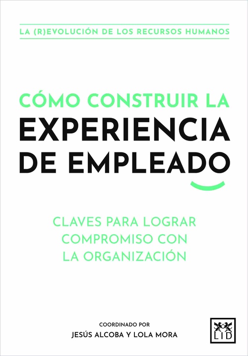 CÓMO CONSTRUIR LA EXPERIENCIA DE EMPLEADO. CLAVES PARA LOGRAR COMPROMISO CON LA ORGANIZACIÓN