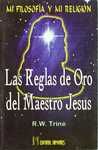 REGLAS DE ORO DEL MAESTRO JESUS, LAS. MI FILOSOFIA Y MI RELIGION
