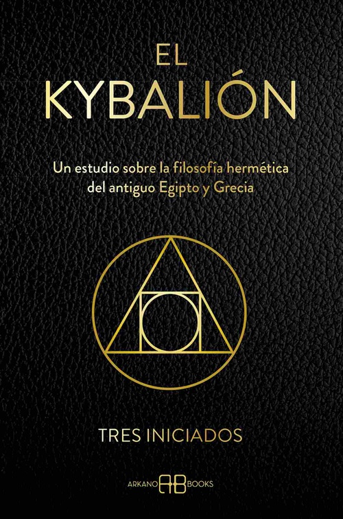 EL KYBALIÓN. UN ESTUDIO SOBRE LA FILOSOFÍA HERMÉTICA DEL ANTIGUO EGIPTO Y GRECIA