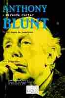 ANTHONY BLUNT. EL ESPIA DE CAMBRIDGE