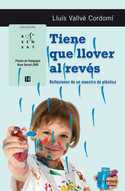 TIENE QUE LLOVER AL REVES. REFLEXIONES DE UN MAESTRO DE PLASTICA