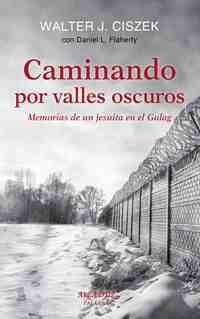 CAMINANDO POR VALLES OSCUROS. MEMORIAS DE UN JESUITA EN EL GULAG