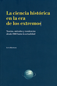 LA CIENCIA HISTORICA EN LA ERA DE LOS EXTREMOS. TEORÍAS, MÉTODOS Y TENDENCIAS DESDE 1900 HASTA LA AC