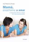 MAMA ENSEÑAME A AMAR. LA EDUCACIÓN AFECTIVA Y SEXUAL DE TU HIJA PREADOLESCENTE