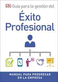 GUÍA PARA LA GESTIÓN DEL ÉXITO PROFESIONAL. MANUAL PARA PROGRESAR EN LA EMPRESA