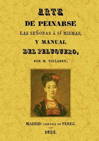 ARTE DE PEINARSE LAS SEÑORAS A SÍ MISMAS, Y MANUAL DEL PELUQUERO