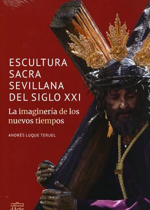 ESCULTURA SACRA SEVILLANA DEL SIGLO XXI. LA IMAGINERIA DE LOS ULTIMOS TIEMPOS