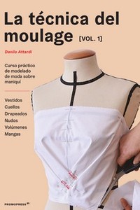 LA TÉCNICA DELMOULAGE VOL.1. CURSO PRÁCTICO DE MODELADO DE MODA SOBRE MANIQUÍ