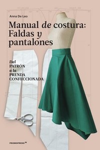 MANUAL DE COSTURA. FALDAS Y PANTALONES - DEL PATRON A LA PRENDA CONFECCIONADA