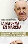 LA REFORMA EN MARCHA. EMOCION Y DESCONCIERTO EN TIEMPOS DE FRANCISCO
