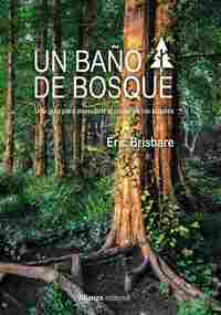 UN BAÑO DE BOSQUE. UNA GUÍA PARA DESCUBRIR EL PODER DE LOS ÁRBOLES