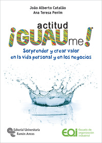 ACTITUD. GUAUME! SORPRENDER Y CREAR VALOR EN LA VIDA PERSONAL Y EN LOS NEGOCIOS