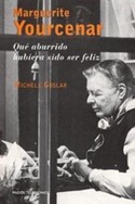 MARGUERITE YOURCENAR. QUE ABURRIDO HUBIERA SIDO SER FELIZ