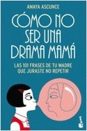 CÓMO NO SER UNA DRAMA MAMÁ. LAS 101 FRASES DE TU MADRE QUE JURASTE NO REPETIR