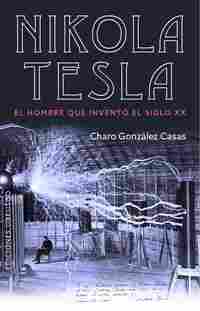 NIKOLA TESLA, EL HOMBRE QUE INVENTÓ EL SIGLO XX