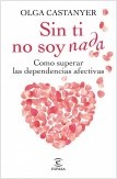 SIN TI NO SOY NADA. COMO SUPERAR LAS DEPENDENCIAS AFECTIVAS