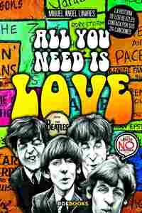 ALL YOU NEED IS LOVE. LA HISTORIA DE LOS BEATLES CONTADA POR SUS 214 CANCIONES