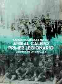 ANIBAL CALERO. PRIMER LEGIONARIO                                                CRÓNICA DE UN CANALL