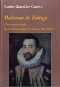 BALTASAR DE ZUÑIGA. UNA ENCRUCIJADA DE LA MONARQUIA HISPANA (1561-1622)