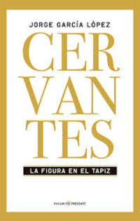 CERVANTES. LA FIGURA EN EL TAPIZ