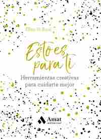 ESTO ES PARA TI. HERRAMIENTAS CREATIVAS PARA CUIDARTE MEJOR