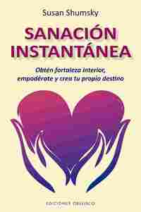 SANACIÓN INSTANTÁNEA. OBTÉN FORTALEZA INTERIOR, EMPODÉRATE Y CREA TU PROPIO DESTINO