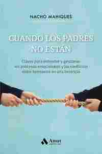 CUANDO LOS PADRES NO ESTÁN. CLAVES PARA ENTENDER Y GESTIONAR LOS PROCESOS EMOCIONALES Y LOS CONFLICT