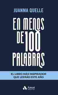 EN MENOS DE 100 PALABRAS. EL LIBRO MÁS INSPIRADOR QUE LEERÁS ESTE AÑO