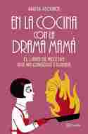 EN LA COCINA CON LA DRAMA MAMÁ. EL LIBRO DE RECETAS QUE NO CONSEGUI ESCRIBIR
