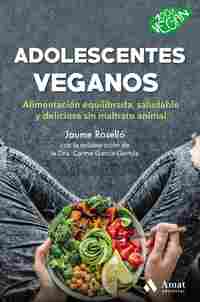 ADOLESCENTES VEGANOS. ALIMENTACIÓN EQUILIBRADA, SALUDABLE Y DELICIOSA SIN MALTRATO ANIMAL