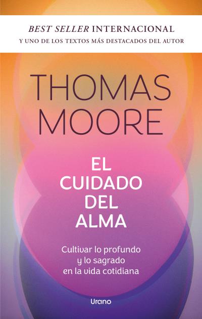 EL CUIDADO DEL ALMA. CULTIVAR LO PROFUNDO Y LO SAGRADO EN LA VIDA COTIDIANA