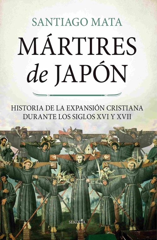 MÁRTIRES DE JAPÓN. HISTORIA DE LA EXPANSIÓN CRISTIANA DURANTE LOS SIGLOS XVI Y XVII