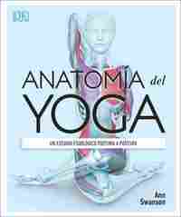 ANATOMÍA DEL YOGA. UN ESTUDIO FISIOLÓGICO POSTURA A POSTURA
