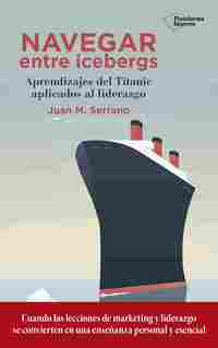 NAVEGAR ENTRE ICEBERGS. APRENDIZAJES DEL TITANIC APLICADOS AL LIDERAZGO
