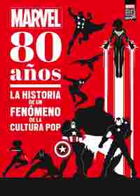 MARVEL. 80 AÑOS. LA HISTORIA DE UN FENÓMENO DE LA CULTURA POP