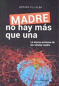 MADRE NO HAY MAS QUE UNA. LA ETERNA PROMESA DE LAS CÉLULAS MADRE