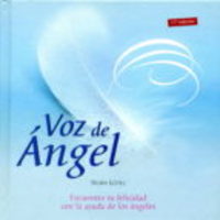 VOZ DE ANGEL. ENCUENTRA TU FELICIDAD CON LA AYUDA DE LOS ÁNGELES (NUEVA ED.)