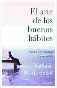 EL ARTE DE LOS BUENOS HÁBITOS. SALUD, AMOR, PRESENCIA Y PROSPERIDAD