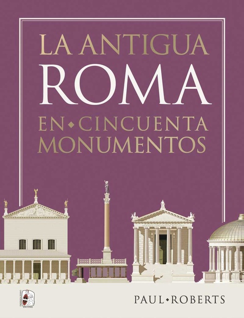 LA ANTIGUA ROMA EN CINCUENTA MONUMENTOS.