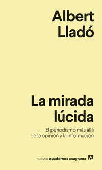 LA MIRADA LÚCIDA. EL PERIODISMO MÁS ALLÁ DE LA OPINIÓN Y LA INFORMACIÓN